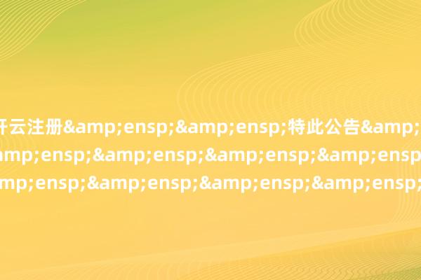 开云注册  特此公告       &a
