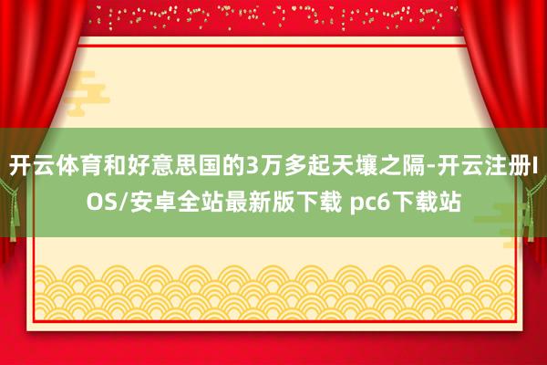 开云体育和好意思国的3万多起天壤之隔-开云注册IOS/安卓全站最新版下载 pc6下载站